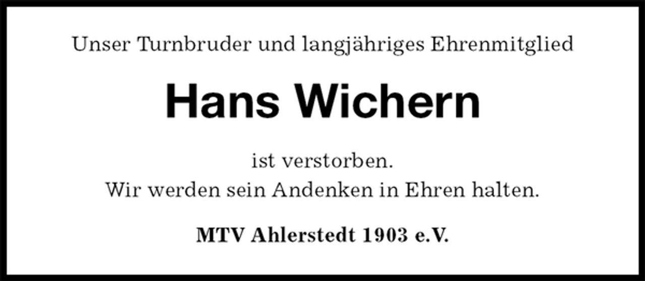 <p>Unser Turnbruder und langjähriges Ehrenmitglied<br />Hans Wichern<br />ist verstorben.<br />Wir werden sein Andenken in Ehren halten.<br />MTV Ahlerstedt 1903 e.V.</p>
