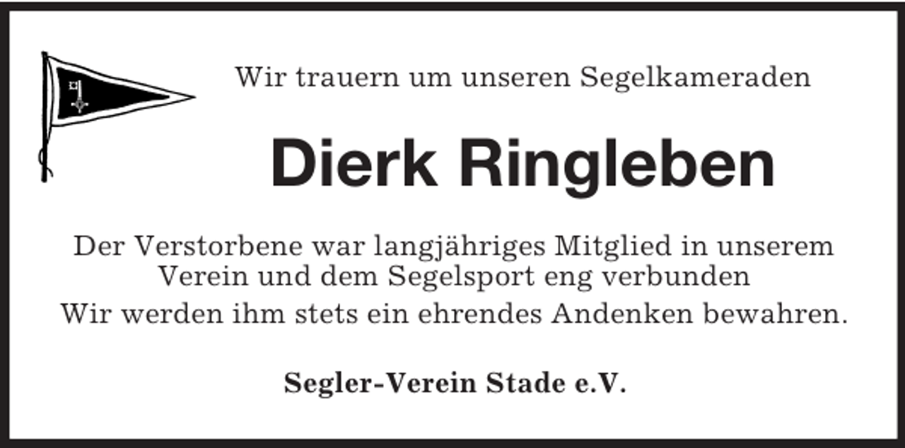 <p>Wir trauern um unseren Segelkameraden<br />Dierk Ringleben<br />Der Verstorbene war langjähriges Mitglied in unserem Verein und dem Segelsport eng verbunden<br />Wir werden ihm stets ein ehrendes Andenken bewahren.<br />Segler-Verein Stade e.V.</p>