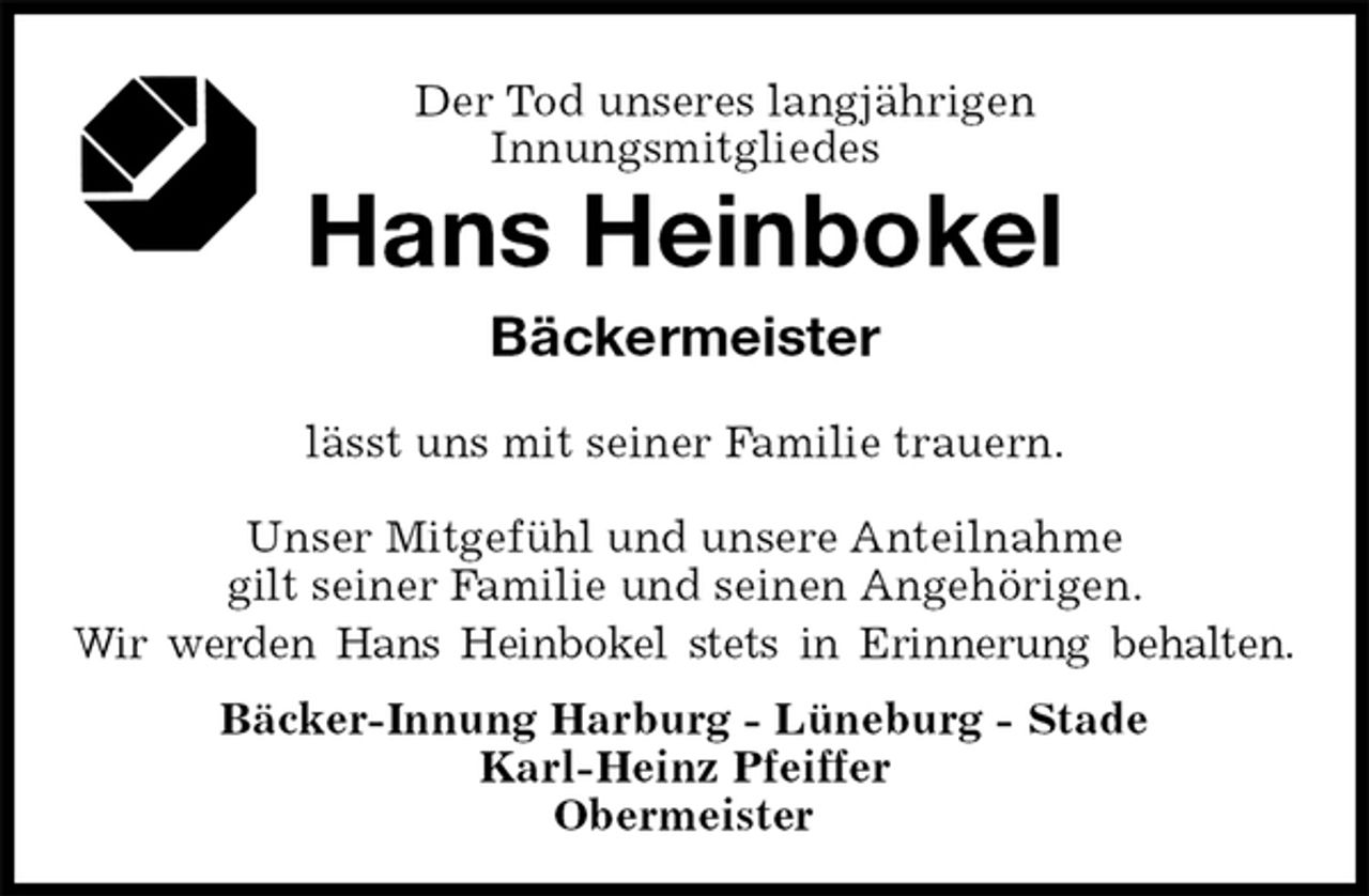<p>Der Tod unseres langjährigen<br />Innungsmitgliedes<br />Hans Heinbokel<br />Bäckermeister<br />Bäcker-Innung Harburg - Lüneburg - Stade<br />Karl-Heinz Pfeiffer<br />Obermeister<br />lässt uns mit seiner Familie trauern.</p><p>Unser Mitgefühl und unsere Anteilnahme<br />gilt seiner Familie und seinen Angehörigen.<br />Wir werden Hans Heinbokel stets in Erinnerung behalten.</p>