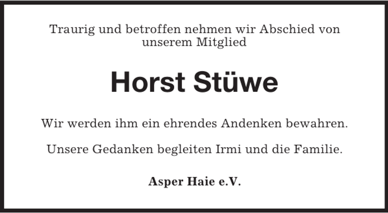 <p>Traurig und betroffen nehmen wir Abschied von<br />unserem Mitglied</p><p>Horst Stüwe<br />Wir werden ihm ein ehrendes Andenken bewahren.<br />Unsere Gedanken begleiten Irmi und die Familie.<br />Asper Haie e.V.</p>