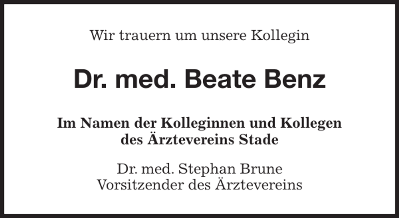 <p>Wir trauern um unsere Kollegin<br />Dr. med. Beate Benz<br />Im Namen der Kolleginnen und Kollegen<br />des Ärztevereins Stade<br />Dr. med. Stephan Brune<br />Vorsitzender des Ärztevereins</p>