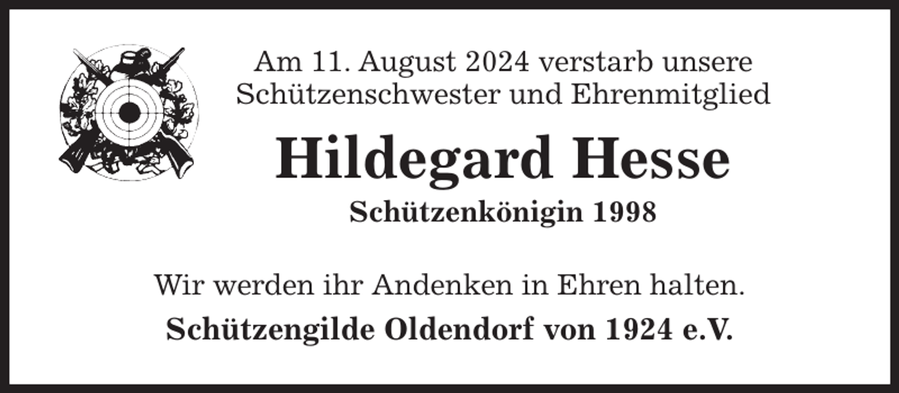<p>Am 11. August 2024 verstarb unsere<br />Schützenschwester und Ehrenmitglied<br />Hildegard Hesse<br />Schützenkönigin 1998<br />Wir werden ihr Andenken in Ehren halten.<br />Schützengilde Oldendorf von 1924 e.V.</p>