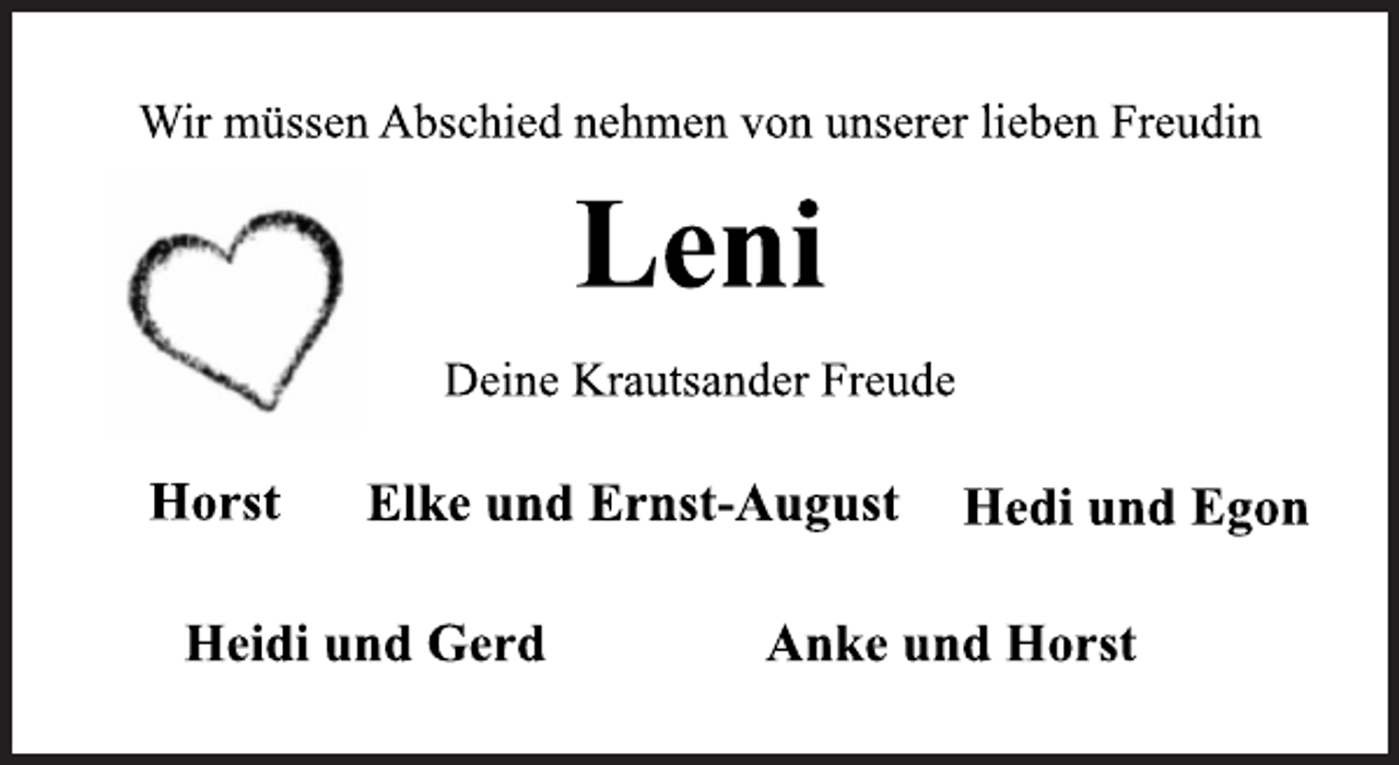 <p>Wir müssen Abschied nehmen von unserer lieben Freudin<br />Leni<br />Deine Krautsander Freude<br />Horst Elke und Ernst-August Hedi und Egon<br />Heidi und Gerd Anke und Horst</p>