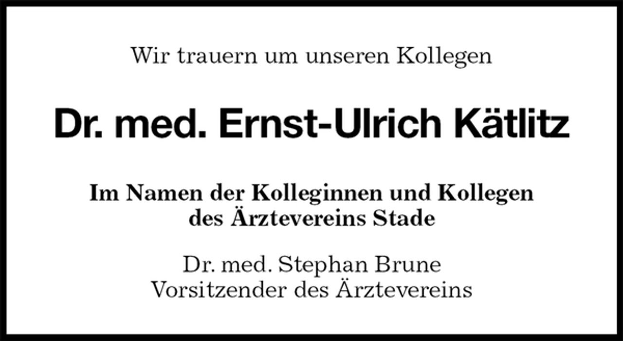 <p>Wir trauern um unseren Kollegen<br />Dr. med. Ernst-Ulrich Kätlitz<br />Im Namen der Kolleginnen und Kollegen<br />des Ärztevereins Stade<br />Dr. med. Stephan Brune<br />Vorsitzender des Ärztevereins</p>