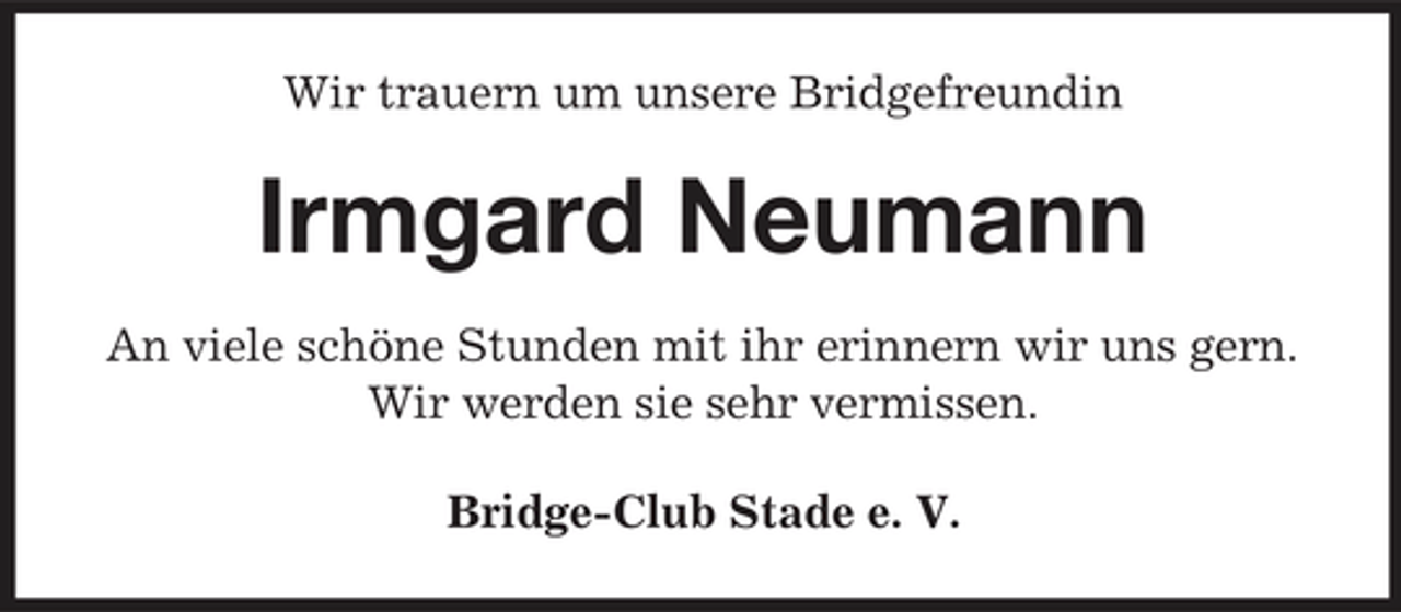 <p>Wir trauern um unsere Bridgefreundin</p><p>Irmgard Neumann<br />An viele schöne Stunden mit ihr erinnern wir uns gern. Wir werden sie sehr vermissen. Bridge-Club Stade e. V.</p>