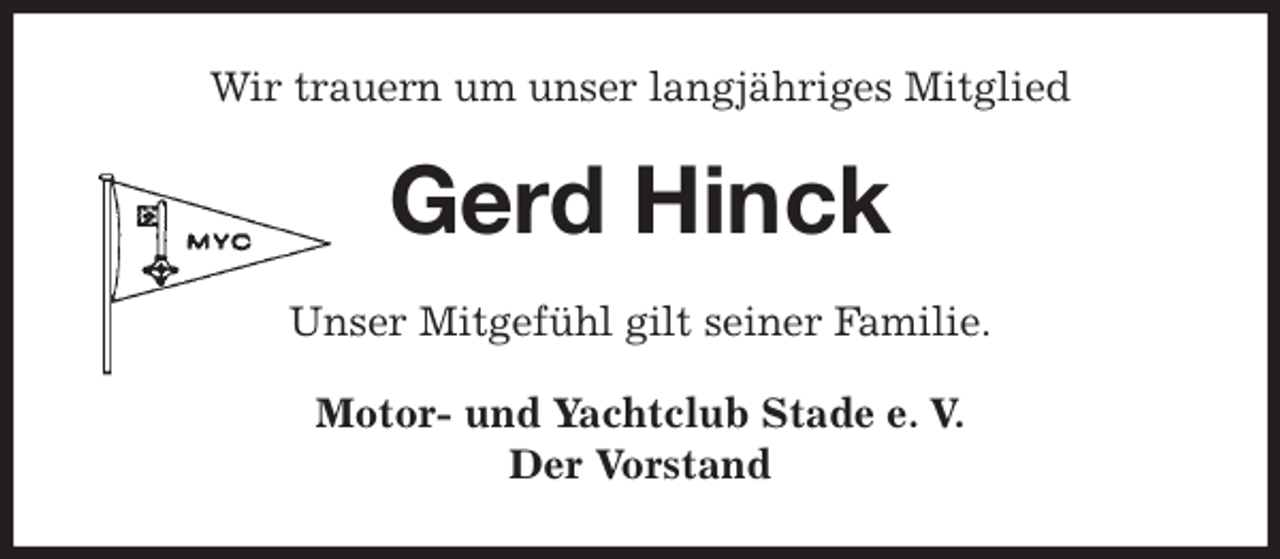 <p>Wir trauern um unser langjähriges Mitglied<br />Gerd Hinck<br />Unser Mitgefühl gilt seiner Familie.<br />Motor- und Yachtclub Stade e. V.<br />Der Vorstand</p>
