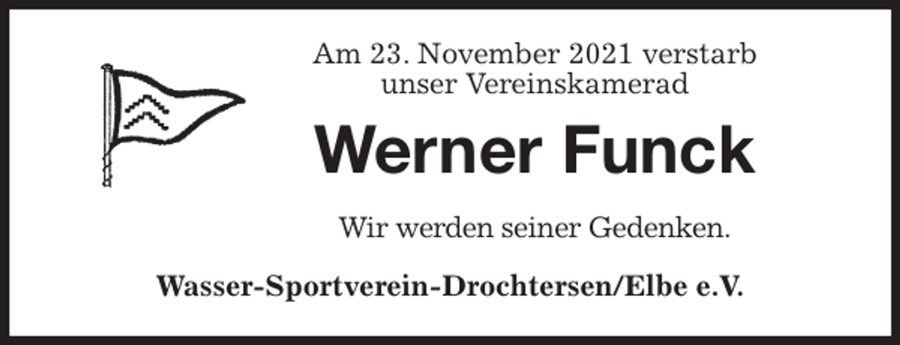 <p>Am 23. November 2021 verstarb<br />unser Vereinskamerad<br />Werner Funck<br />Wir werden seiner Gedenken.<br />Wasser-Sportverein-Drochtersen/Elbe e.V.</p>