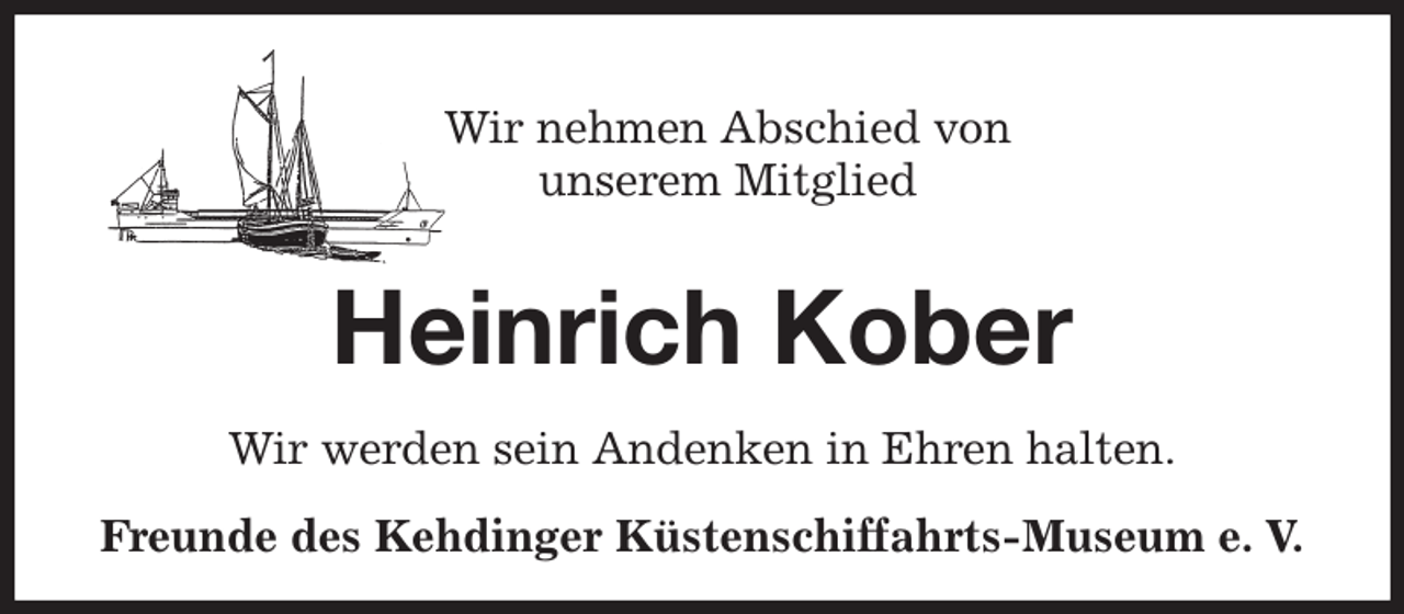 <p>Wir nehmen Abschied von<br />unserem Mitglied<br />Heinrich Kober<br />Wir werden sein Andenken in Ehren halten.<br />Freunde des Kehdinger Küstenschiffahrts-Museum e. V.</p>