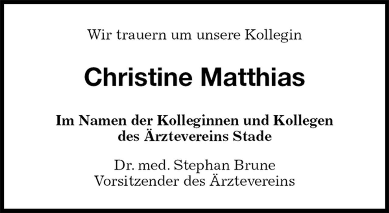 <p>Wir trauern um unsere Kollegin<br />Christine Matthias<br />Im Namen der Kolleginnen und Kollegen<br />des Ärztevereins Stade<br />Dr. med. Stephan Brune<br />Vorsitzender des Ärztevereins</p>