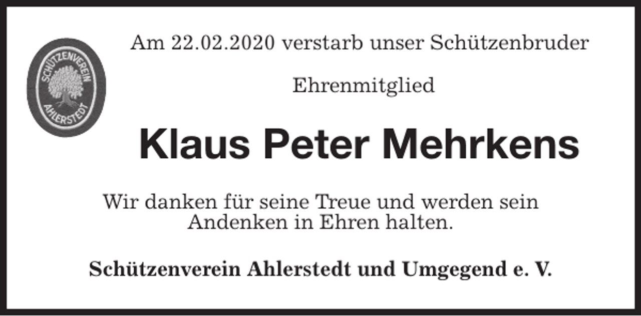 <p>Am 22.02.2020 verstarb unser Schützenbruder</p>
<p>Ehrenmitglied<br />Klaus Peter Mehrkens<br />Wir danken für seine Treue und werden sein<br />Andenken in Ehren halten.<br />Schützenverein Ahlerstedt und Umgegend e. V.</p>