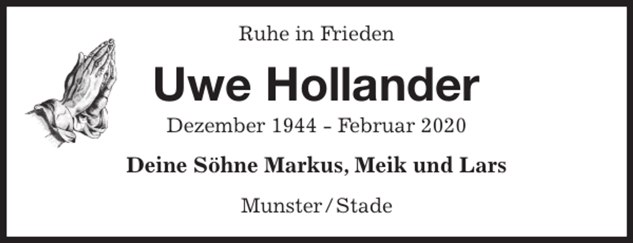 <p>Ruhe in Frieden<br />Uwe Hollander<br />Dezember 1944 - Februar 2020<br />Deine Söhne Markus, Meik und Lars<br />Munster / Stade</p>