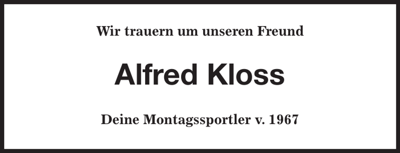 <p>Wir trauern um unseren Freund<br />Alfred Kloss<br />Deine Montagssportler v. 1967</p>