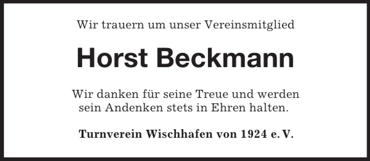 <p>Wir trauern um unser Vereinsmitglied<br />Horst Beckmann<br />Wir danken für seine Treue und werden<br />sein Andenken stets in Ehren halten.<br />Turnverein Wischhafen von 1924 e. V.</p>