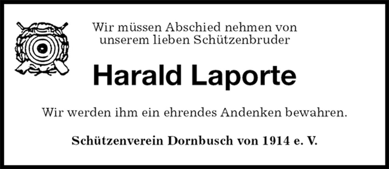 <p>Wir müssen Abschied nehmen von<br />unserem lieben Schützenbruder<br />Harald Laporte<br />Wir werden ihm ein ehrendes Andenken bewahren.<br />Schützenverein Dornbusch von 1914 e. V.</p>