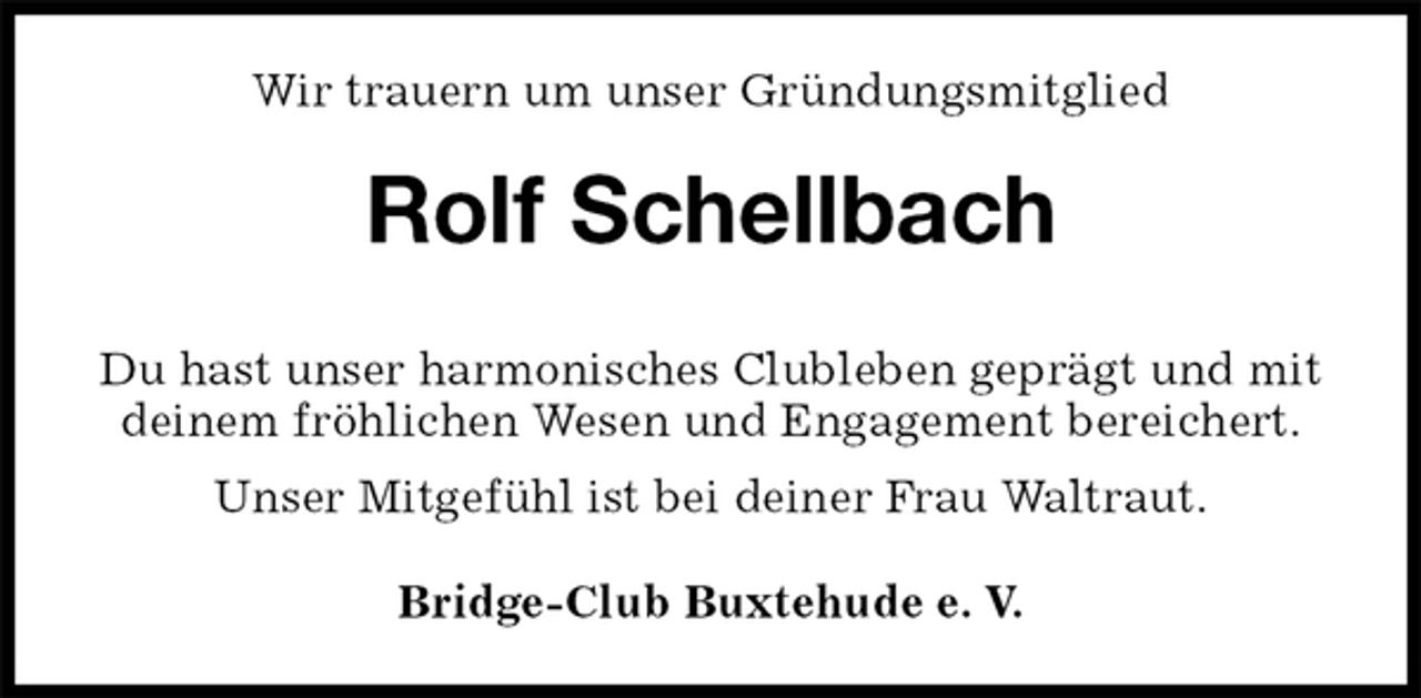 <p>Wir trauern um unser Gründungsmitglied<br />Rolf Schellbach<br />Du hast unser harmonisches Clubleben geprägt und mit deinem fröhlichen Wesen und Engagement bereichert.<br />Unser Mitgefühl ist bei deiner Frau Waltraut.</p>
<p>Bridge-Club Buxtehude e. V.</p>