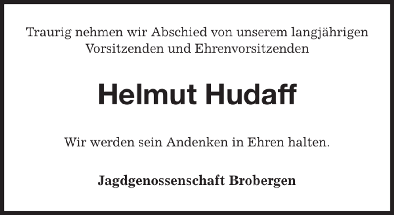 <p>Traurig nehmen wir Abschied von unserem langjährigen Vorsitzenden und Ehrenvorsitzenden<br />Helmut Hudaff<br />Wir werden sein Andenken in Ehren halten.<br />Jagdgenossenschaft Brobergen</p>