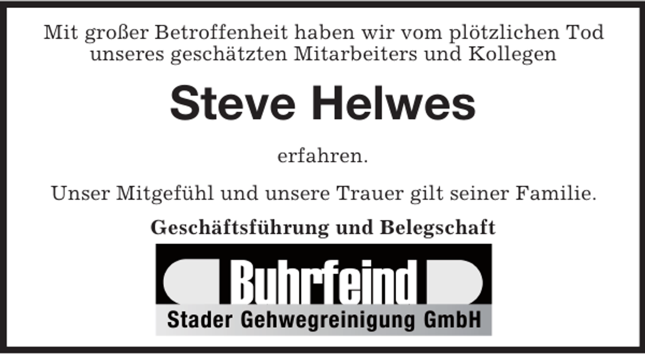 <p>Mit großer Betroffenheit haben wir vom plötzlichen Tod unseres geschätzten Mitarbeiters und Kollegen<br />Steve Helwes<br />erfahren.<br />Unser Mitgefühl und unsere Trauer gilt seiner Familie.<br />Geschäftsführung und Belegschaft</p>