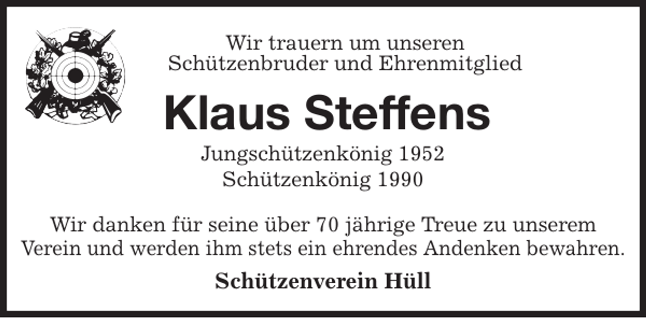 <p>Wir trauern um unseren<br />Schützenbruder und Ehrenmitglied<br />Klaus Steffens<br />Jungschützenkönig 1952<br />Schützenkönig 1990<br />Wir danken für seine über 70 jährige Treue zu unserem<br />Verein und werden ihm stets ein ehrendes Andenken bewahren.<br />Schützenverein Hüll</p>