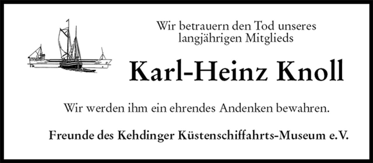 <p>Wir betrauern den Tod unseres<br />langjährigen Mitglieds<br />Karl-Heinz Knoll<br />Wir werden ihm ein ehrendes Andenken bewahren.<br />Freunde des Kehdinger Küstenschiffahrts-Museum e.V.</p>