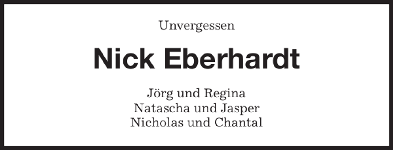 <p>Unvergessen<br />Nick Eberhardt<br />Jörg und Regina<br />Natascha und Jasper<br />Nicholas und Chantal</p>