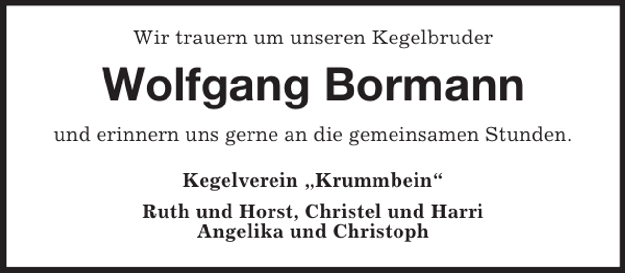 <p>Wir trauern um unseren Kegelbruder</p><p>Wolfgang Bormann<br />und erinnern uns gerne an die gemeinsamen Stunden.<br />Kegelverein „Krummbein“<br />Ruth und Horst, Christel und Harri<br />Angelika und Christoph</p>