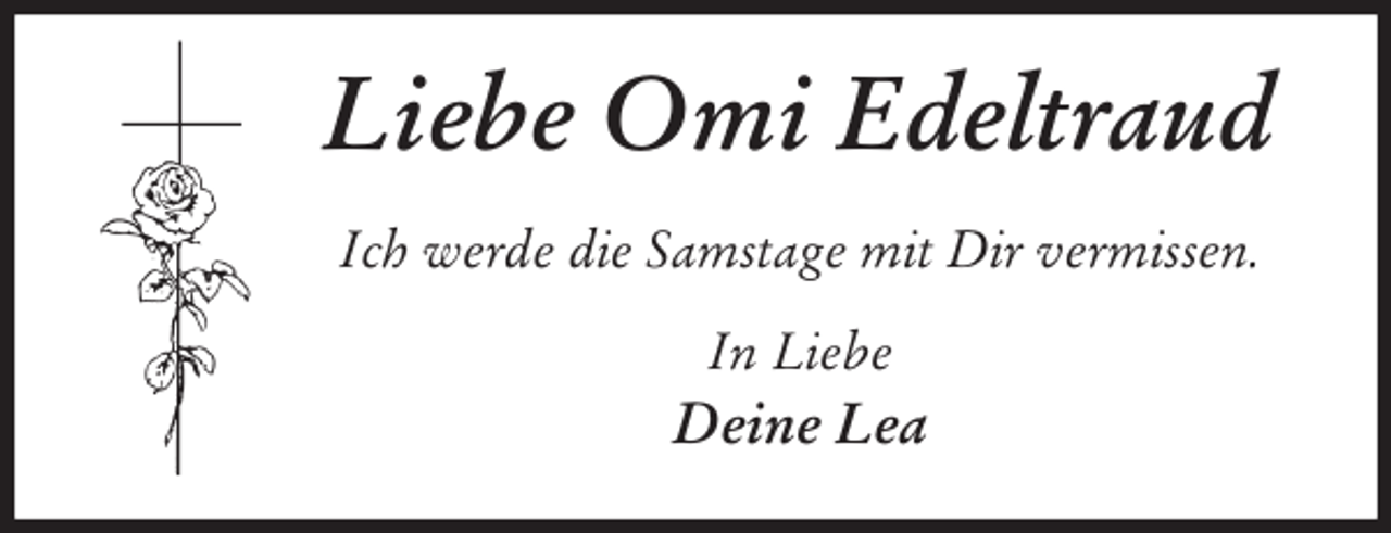 <p>Liebe Omi Edeltraud<br />Ich werde die Samstage mit Dir vermissen.<br />In Liebe<br />Deine Lea</p>