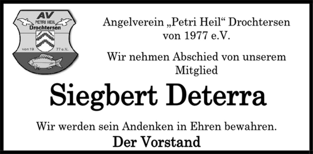 <p>Angelverein „Petri Heil“ Drochtersen<br />von 1977 e.V.<br />Wir nehmen Abschied von unserem Mitglied<br />Siegbert Deterra<br />Wir werden sein Andenken in Ehren bewahren.<br />Der Vorstand</p>