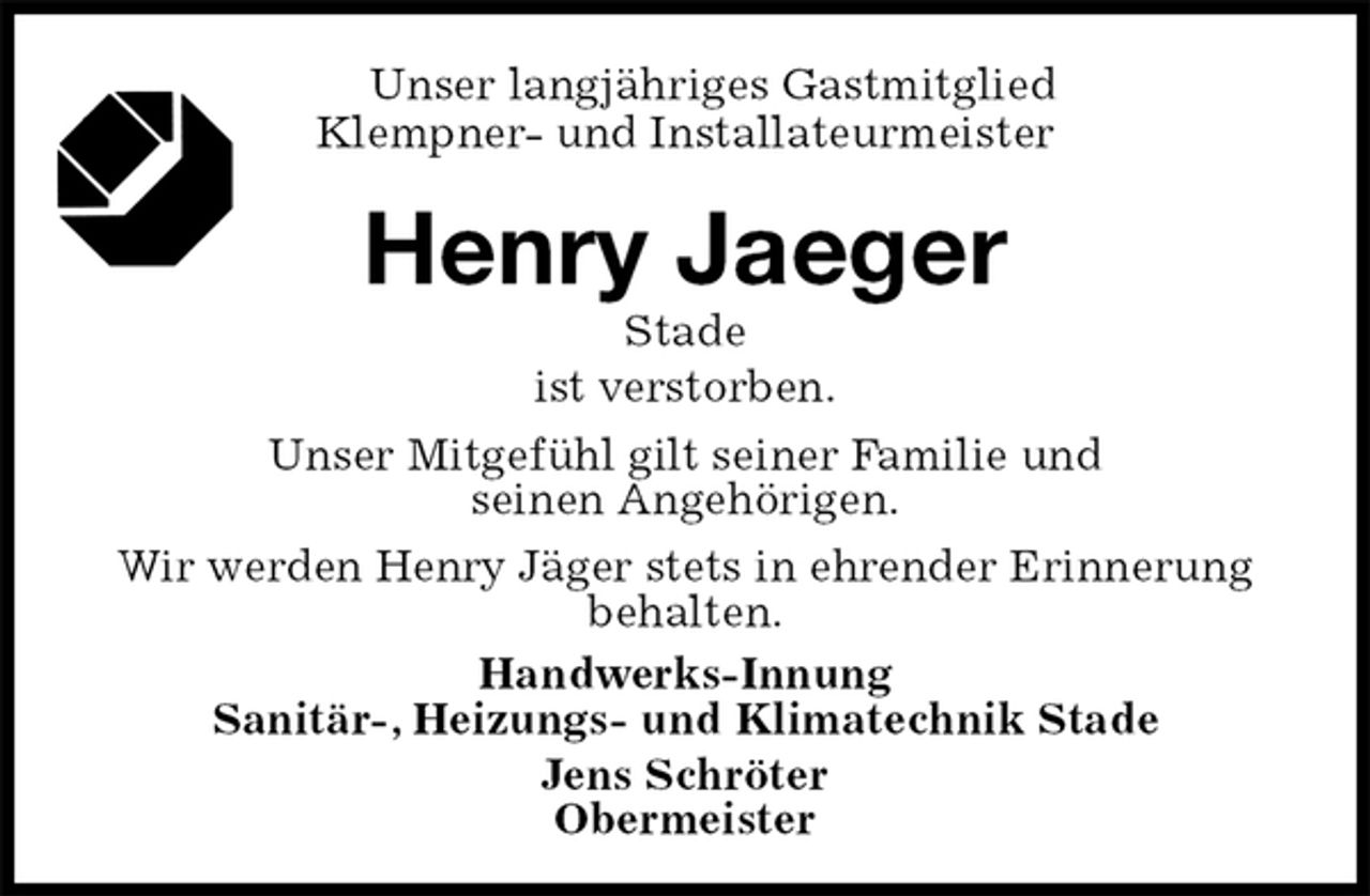 <p>Unser langjähriges Gastmitglied<br />Klempner- und Installateurmeister<br />Henry Jaeger<br />Handwerks-Innung<br />Sanitär-, Heizungs- und Klimatechnik Stade<br />Jens Schröter<br />Obermeister<br />Stade<br />ist verstorben.<br />Unser Mitgefühl gilt seiner Familie und<br />seinen Angehörigen.<br />Wir werden Henry Jäger stets in ehrender Erinnerung<br />behalten.</p>