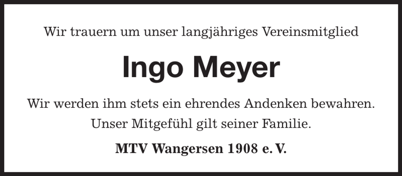 <p>Wir trauern um unser langjähriges Vereinsmitglied<br />Ingo Meyer</p><p>MTV Wangersen 1908 e. V.<br />Wir werden ihm stets ein ehrendes Andenken bewahren.<br />Unser Mitgefühl gilt seiner Familie.</p>
