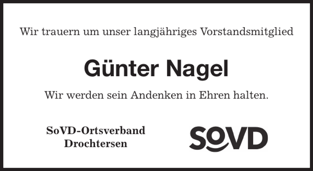<p>Wir trauern um unser langjähriges Vorstandsmitglied<br />Günter Nagel<br />Wir werden sein Andenken in Ehren halten.<br />SoVD-Ortsverband<br />Drochtersen</p>