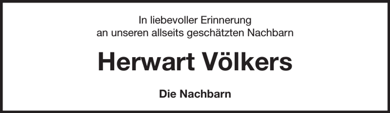 <p>In liebevoller Erinnerung<br />an unseren allseits geschätzten Nachbarn<br />Herwart Völkers<br />Die Nachbarn</p>