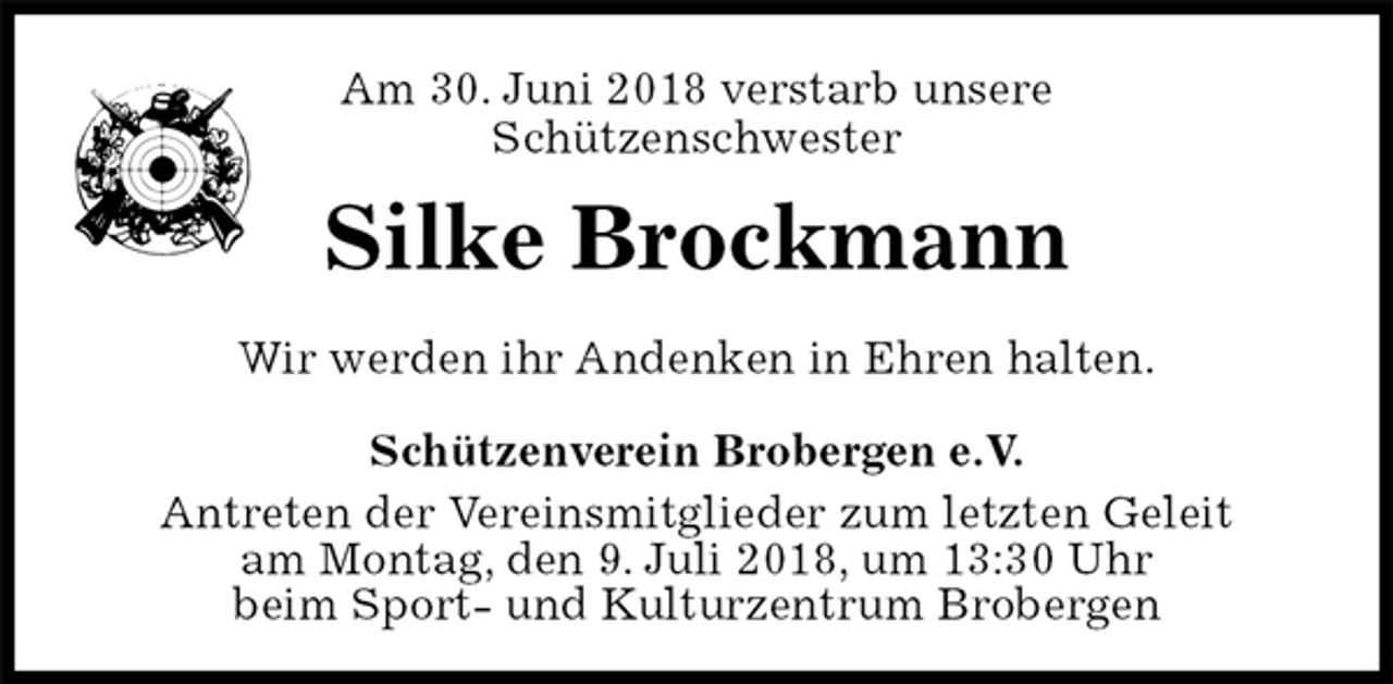 <p>Am 30. Juni 2018 verstarb unsere<br />Schützenschwester<br />Silke Brockmann<br />Schützenverein Brobergen e.V.<br />Antreten der Vereinsmitglieder zum letzten Geleit<br />am Montag, den 9. Juli 2018, um 13:30 Uhr<br />beim Sport- und Kulturzentrum Brobergen<br />Wir werden ihr Andenken in Ehren halten.</p>