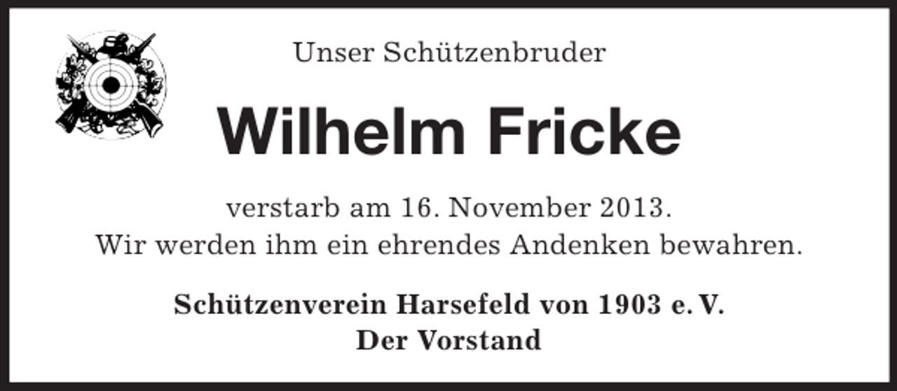 <p>Unser Schützenbruder</p><p>Wilhelm Fricke<br />verstarb am 16. November 2013.<br />Wir werden ihm ein ehrendes Andenken bewahren.<br />Schützenverein Harsefeld von 1903 e. V.<br />Der Vorstand</p>