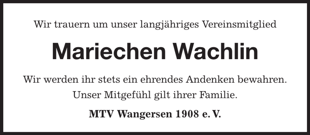 <p>Wir trauern um unser langjähriges Vereinsmitglied<br />Mariechen Wachlin</p><p>MTV Wangersen 1908 e. V.<br />Wir werden ihr stets ein ehrendes Andenken bewahren.<br />Unser Mitgefühl gilt ihrer Familie.</p>