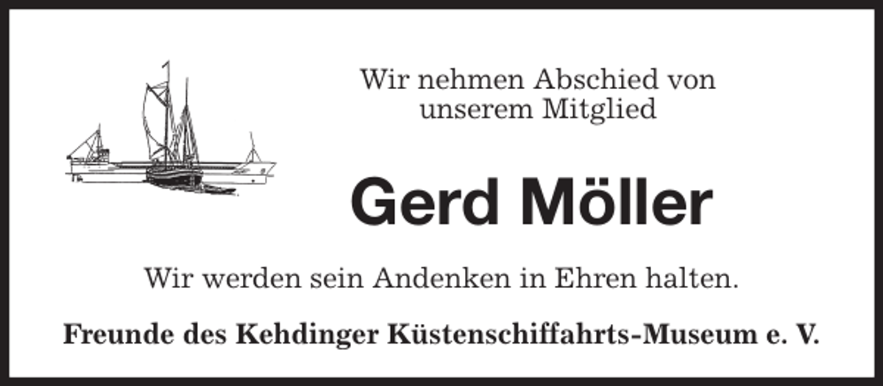 <p>Wir nehmen Abschied von<br />unserem Mitglied<br />Gerd Möller<br />Wir werden sein Andenken in Ehren halten.<br />Freunde des Kehdinger Küstenschiffahrts-Museum e. V.</p>