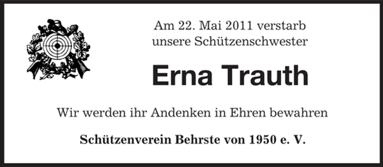 <p>Am 22. Mai 2011 verstarb unsere Schützenschwester</p><p>Erna Trauth<br />Wir werden ihr Andenken in Ehren bewahren Schützenverein Behrste von 1950 e. V.</p>