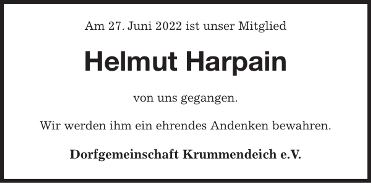 <p>Am 27. Juni 2022 ist unser Mitglied<br />Helmut Harpain<br />von uns gegangen.<br />Wir werden ihm ein ehrendes Andenken bewahren.<br />Dorfgemeinschaft Krummendeich e.V.</p>