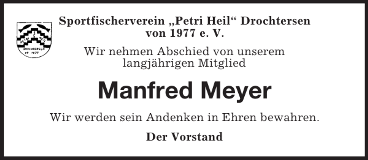 <p>Sportfischerverein „Petri Heil“ Drochtersen<br />von 1977 e. V.<br />Wir nehmen Abschied von unserem<br />langjährigen Mitglied</p><p>Manfred Meyer<br />Wir werden sein Andenken in Ehren bewahren.<br />Der Vorstand</p>