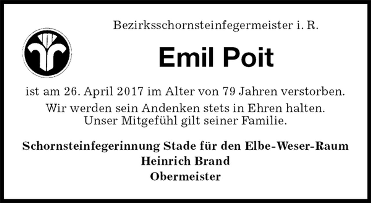<p>Bezirksschornsteinfegermeister i. R.<br />Schornsteinfegerinnung Stade für den Elbe-Weser-Raum<br />Heinrich Brand<br />Obermeister<br />Emil Poit<br />ist am 26. April 2017 im Alter von 79 Jahren verstorben.<br />Wir werden sein Andenken stets in Ehren halten.<br />Unser Mitgefühl gilt seiner Familie.</p>