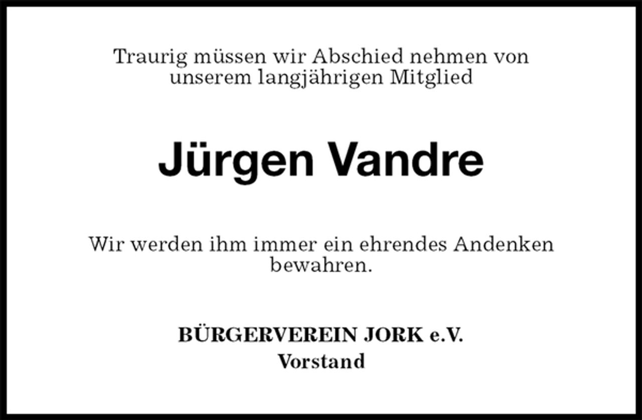 <p>Traurig müssen wir Abschied nehmen von<br />unserem langjährigen Mitglied<br />Jürgen Vandre<br />Wir werden ihm immer ein ehrendes Andenken<br />bewahren.<br />BÜRGERVEREIN JORK e.V.<br />Vorstand</p>