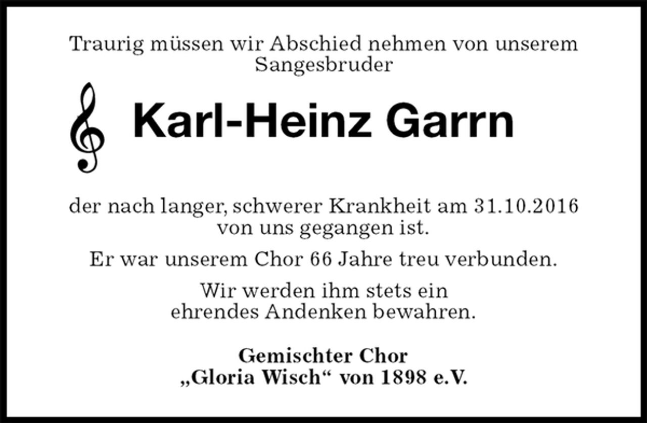 <p>Traurig müssen wir Abschied nehmen von unserem<br />Sangesbruder<br />Karl-Heinz Garrn</p><p>der nach langer, schwerer Krankheit am 31.10.2016<br />von uns gegangen ist.<br />Er war unserem Chor 66 Jahre treu verbunden.<br />Wir werden ihm stets ein<br />ehrendes Andenken bewahren.<br />Gemischter Chor<br />„Gloria Wisch“ von 1898 e.V.</p>