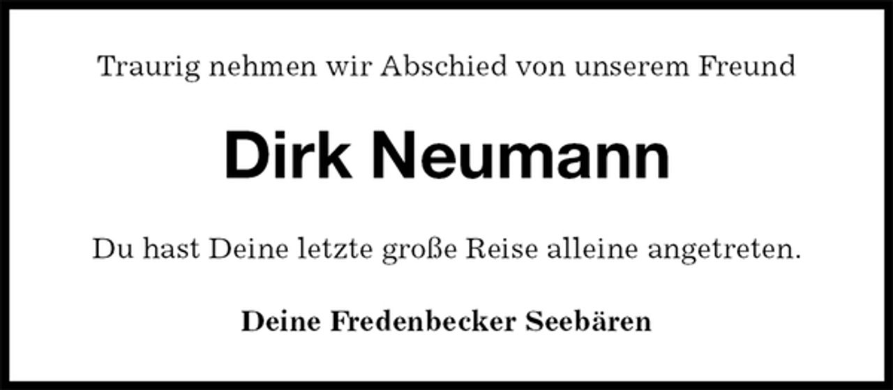 <p>Traurig nehmen wir Abschied von unserem Freund<br />Dirk Neumann<br />Deine Fredenbecker Seebären<br />Du hast Deine letzte große Reise alleine angetreten.</p>