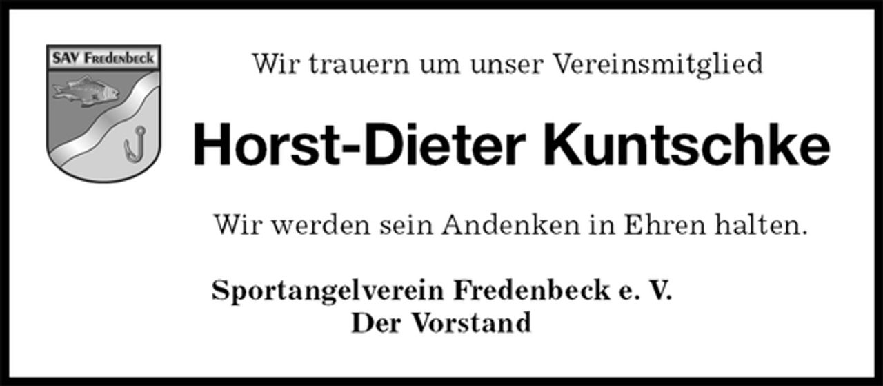 <p>Horst-Dieter Kuntschke<br />Sportangelverein Fredenbeck e. V.<br />Der Vorstand<br />Wir werden sein Andenken in Ehren halten.<br />Wir trauern um unser Vereinsmitglied</p>