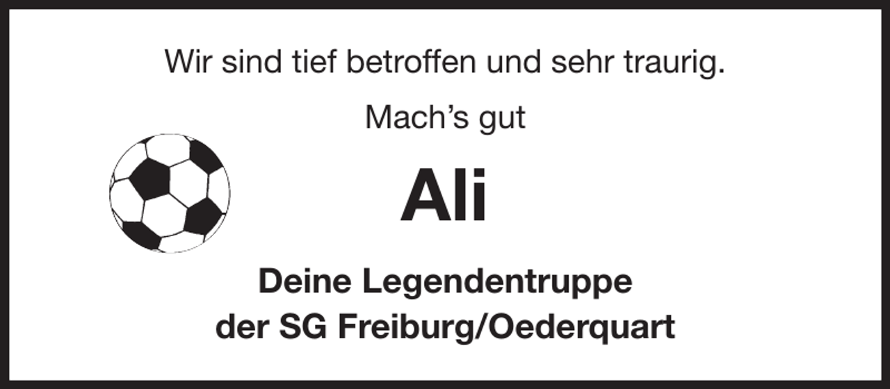 <p>Wir sind tief betroffen und sehr traurig.<br />Mach's gut<br />Ali<br />Deine Legendentruppe<br />der SG Freiburg/Oederquart</p>