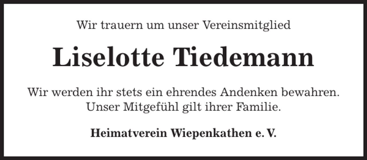 <p>Wir trauern um unser Vereinsmitglied<br />Liselotte Tiedemann<br />Heimatverein Wiepenkathen e. V.<br />Wir werden ihr stets ein ehrendes Andenken bewahren.<br />Unser Mitgefühl gilt ihrer Familie.</p>