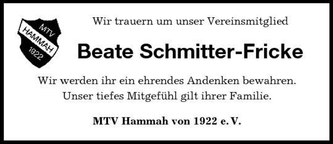 <p>Wir trauern um unser Vereinsmitglied</p><p>Beate Schmitter-Fricke<br />Wir werden ihr ein ehrendes Andenken bewahren. Unser tiefes Mitgefühl gilt ihrer Familie. MTV Hammah von 1922 e. V.</p>