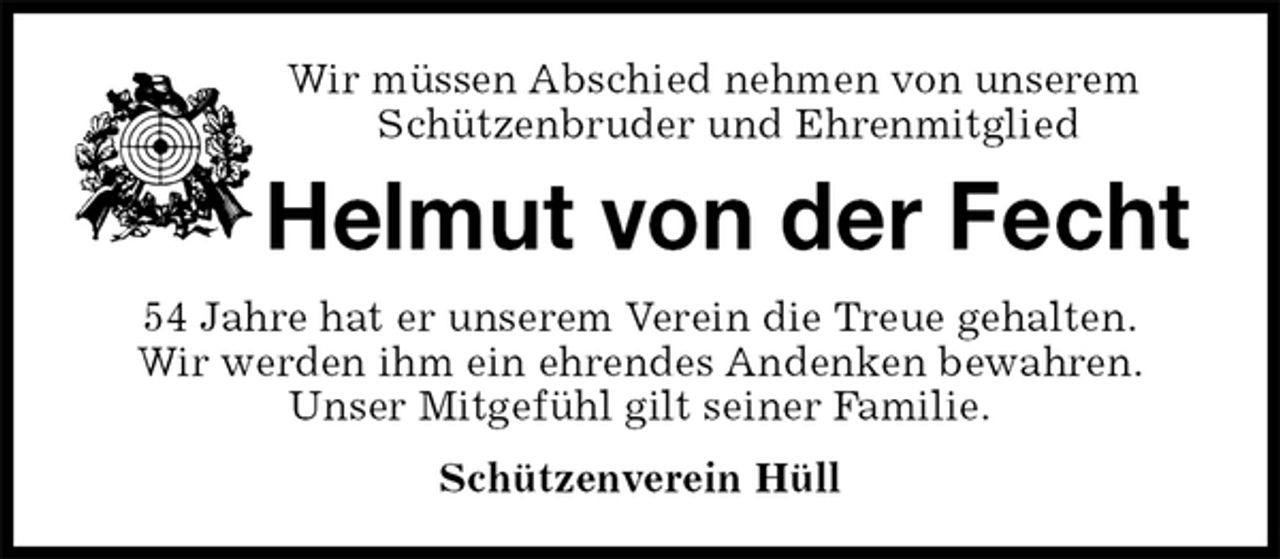 <p>Wir müssen Abschied nehmen von unserem<br />Schützenbruder und Ehrenmitglied<br />Helmut von der Fecht<br />Schützenverein Hüll<br />54 Jahre hat er unserem Verein die Treue gehalten.<br />Wir werden ihm ein ehrendes Andenken bewahren.<br />Unser Mitgefühl gilt seiner Familie.</p>