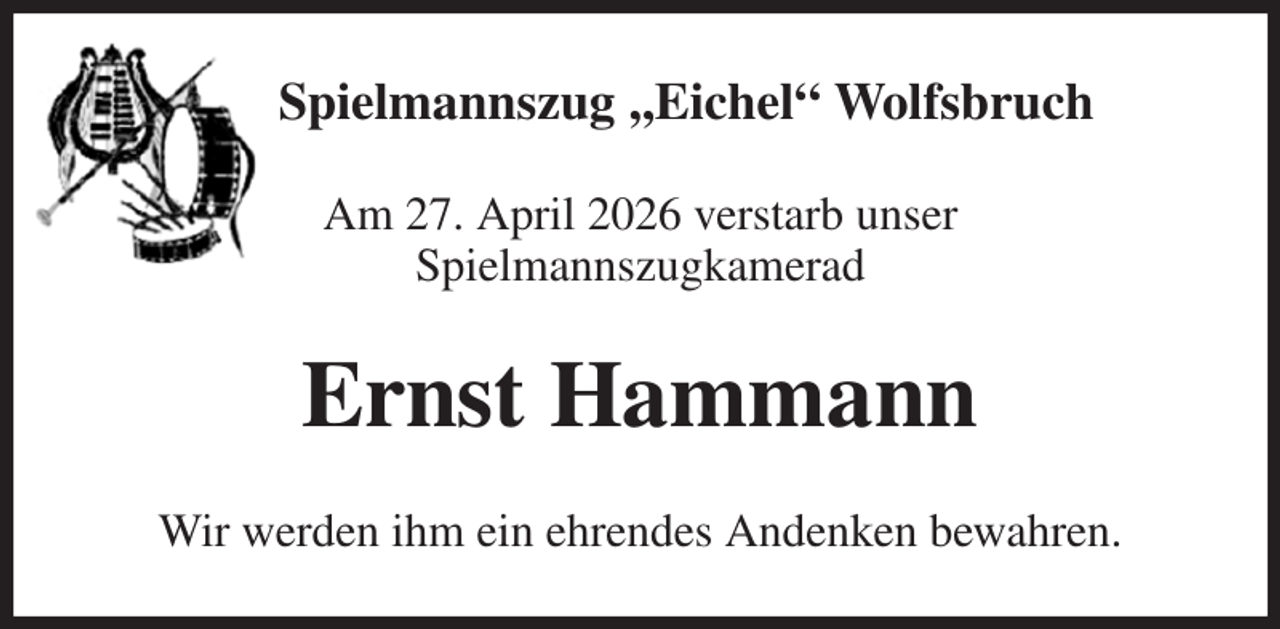 <p>Spielmannszug ,,Eichel“ Wolfsbruch<br />Am 27. April 2026 verstarb unser<br />Spielmannszugkamerad<br />Ernst Hammann<br />Wir werden ihm ein ehrendes Andenken bewahren.</p>