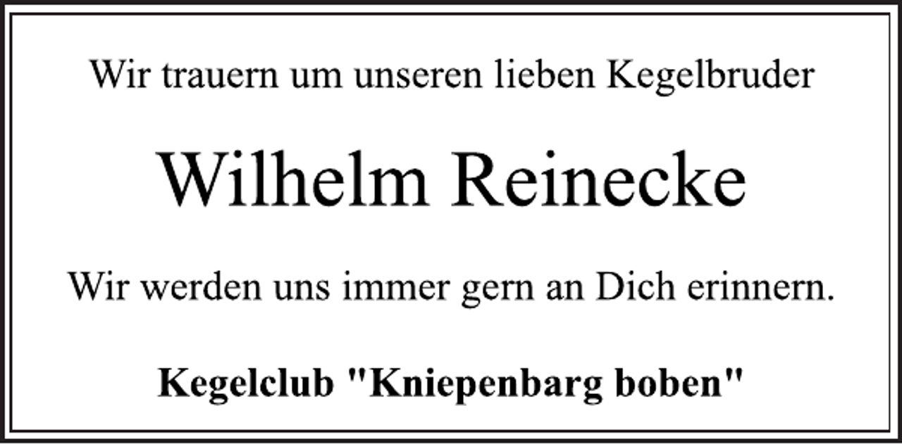 <p>Wir trauern um unseren lieben Kegelbruder<br />Wilhelm Reinecke<br />Kegelclub "Kniepenbarg boben"<br />Wir werden uns immer gern an Dich erinnern</p>