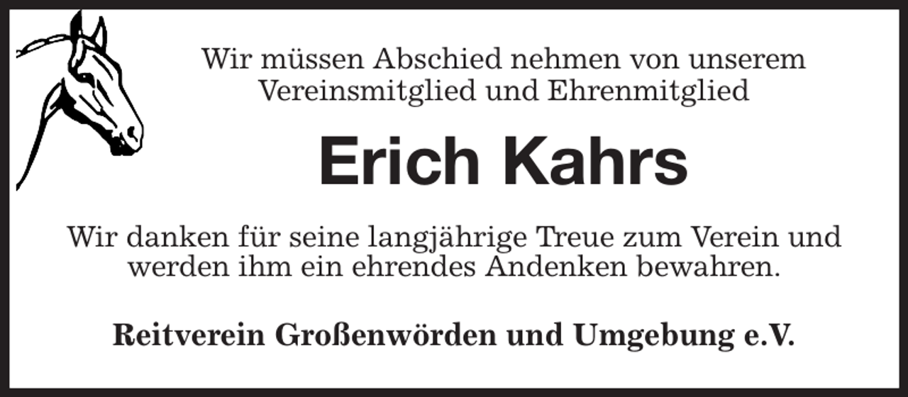 <p>Wir müssen Abschied nehmen von unserem<br />Vereinsmitglied und Ehrenmitglied<br />Erich Kahrs<br />Wir danken für seine langjährige Treue zum Verein und werden ihm ein ehrendes Andenken bewahren.<br />Reitverein Großenwörden und Umgebung e.V.</p>